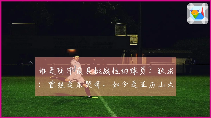 谁是防守最具挑战性的球员？狄龙：曾经是东契奇，如今是亚历山大